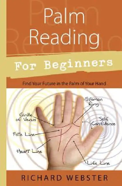 Palm Reading for Beginners: Find Your Future in the Palm of Your Hand by Richard Webster