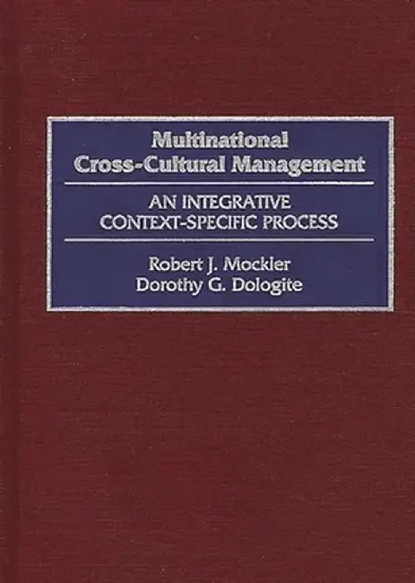 Multinational Cross-Cultural Management: An Integrative Context-Specific Process by Robert J. Mockler