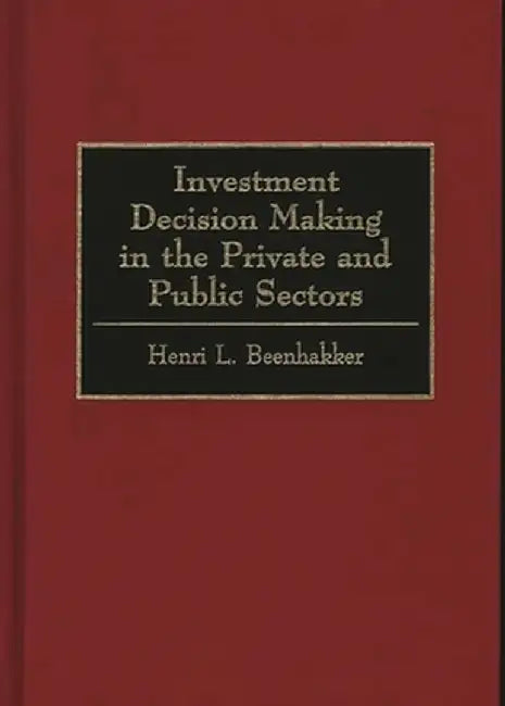 Investment Decision Making in the Private and Public Sectors by Henri L. Beenhakker