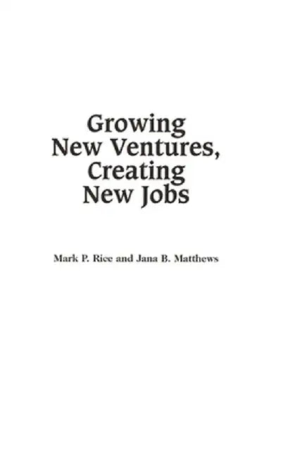 Growing New Ventures, Creating New Jobs: Principles and Practices of Successful Business Incubation by Jana Matthews