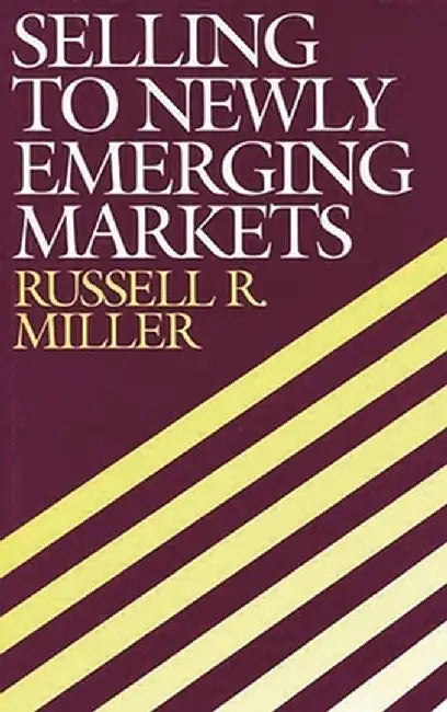 Selling to Newly Emerging Markets by Russell R. Miller