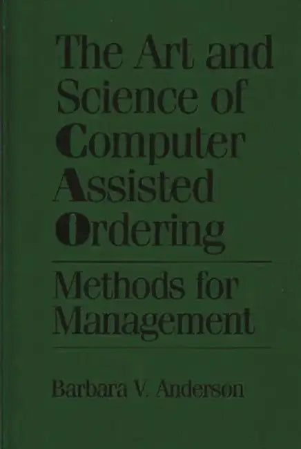 The Art and Science of Computer Assisted Ordering: Methods for Management by Barbara Anderson