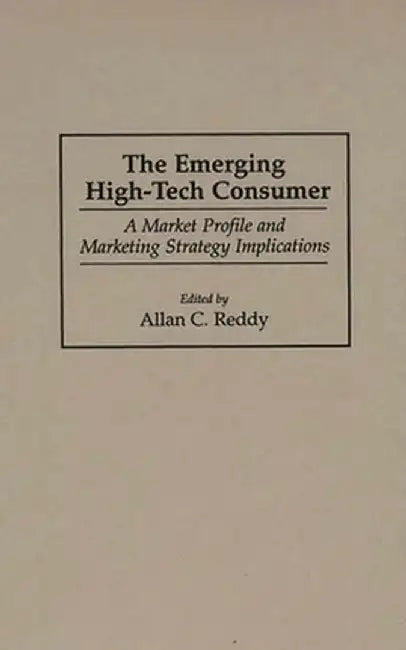The Emerging High-Tech Consumer: A Market Profile and Marketing Strategy Implications by Unknown