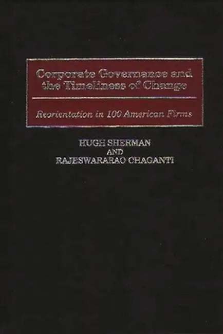 Corporate Governance and the Timeliness of Change: Reorientation in 100 American Firms by Hugh Sherman