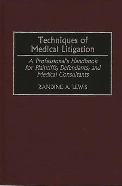 Techniques of Medical Litigation: A Professional's Handbook for Plaintiffs, Defendants, and Medical Consultants by Randine Lewis