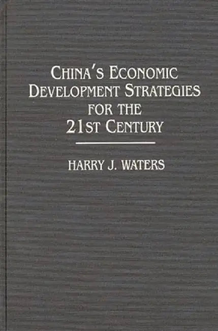China's Economic Development Strategies for the 21st Century by Harry J. Waters