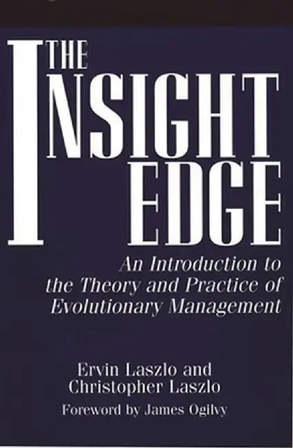 The Insight Edge: An Introduction to the Theory and Practice of Evolutionary Management by Ervin Laszlo