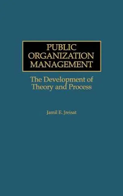 Public Organization Management: The Development of Theory and Process by Jamil E. Jreisat