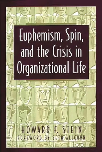 Euphemism, Spin, and the Crisis in Organizational Life by Howard F. Stein