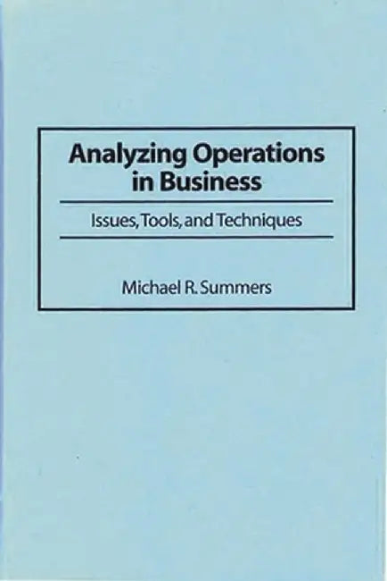 Analyzing Operations in Business: Issues, Tools, and Techniques by Michael Roger Summers