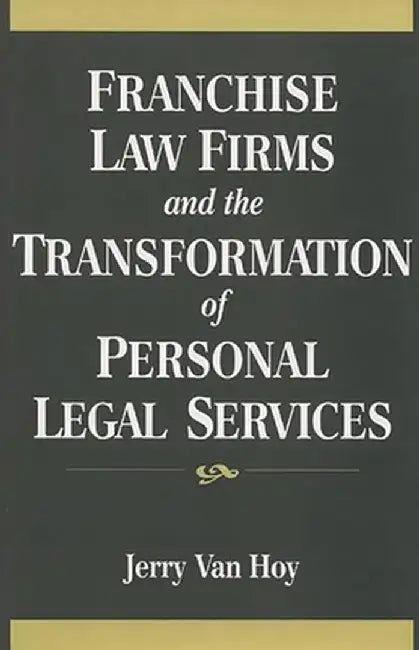 Franchise Law Firms and the Transformation of Personal Legal Services by Jerry Van Hoy