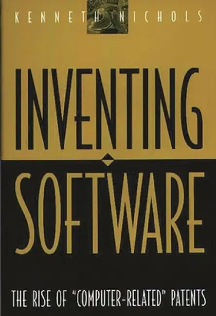 Inventing Software: The Rise of "Computer-Related" Patents by Kenneth Nichols