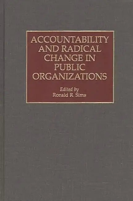 Accountability and Radical Change in Public Organizations by Ronald R. Sims