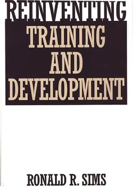 Reinventing Training and Development by Ronald R. Sims