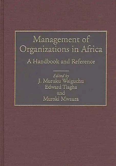 Management of Organizations in Africa: A Handbook and Reference by J. Muruku Waiguchu