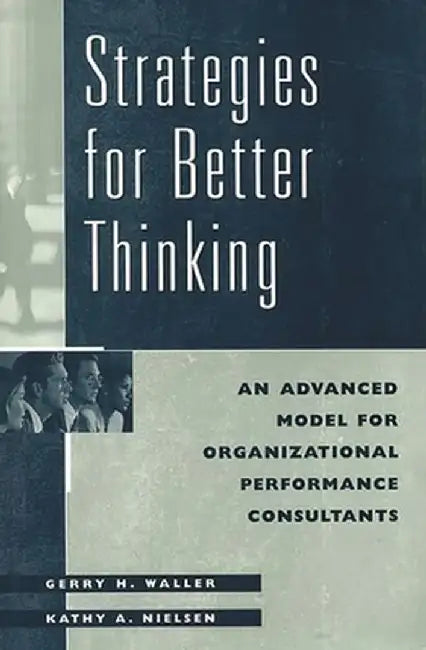 Strategies for Better Thinking: An Advanced Model for Organizational Performance Consultants by Kathy Nielsen