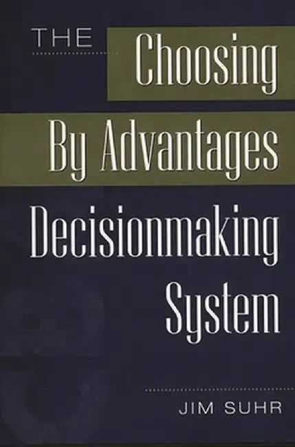 The Choosing by Advantages Decisionmaking System by Jim Suhr