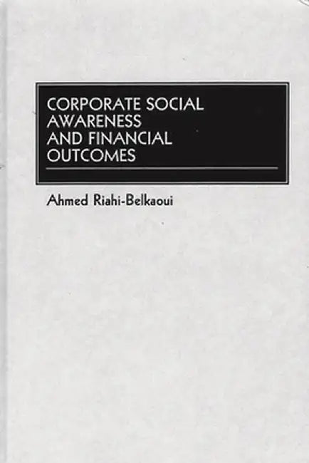 Corporate Social Awareness and Financial Outcomes by Ahmed Riahi-Belkaoui