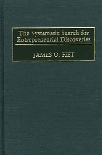 The Systematic Search for Entrepreneurial Discoveries by James O. Fiet