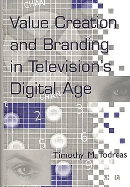 Value Creation and Branding in Television's Digital Age by Timothy Todreas
