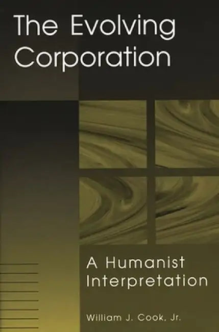 Evolving Corporation: A Humanist Interpretation by William J. Cook