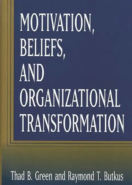 Motivation, Beliefs, and Organizational Transformation by Raymond T. Butkus