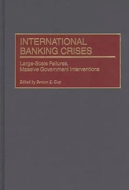 International Banking Crises: Large-Scale Failures, Massive Government Interventions by Benton Gup