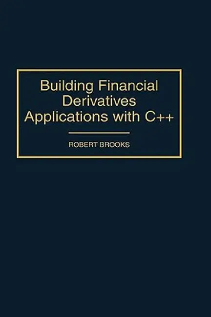 Building Financial Derivatives Applications with C++ by Robert Edwin Brooks