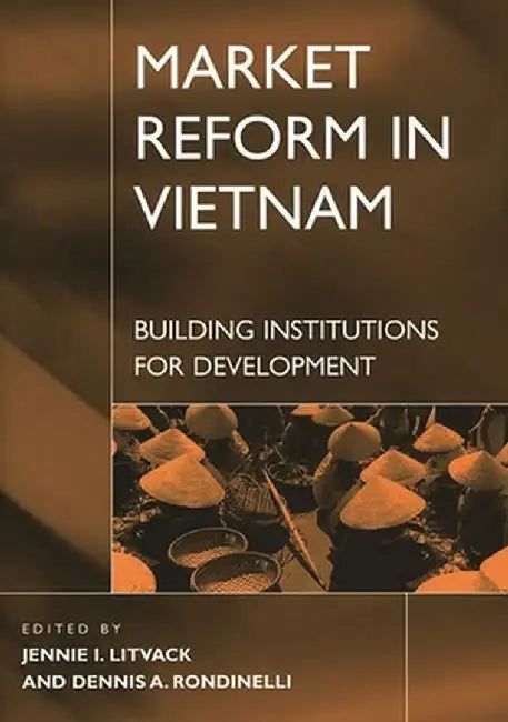Market Reform in Vietnam: Building Institutions for Development by Dennis A. Rondinelli