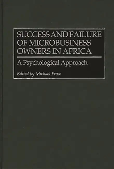Success and Failure of Microbusiness Owners in Africa: A Psychological Approach by Michael Frese