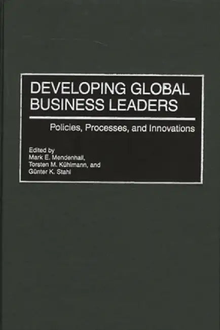 Developing Global Business Leaders: Policies, Processes, and Innovations by Torsten Kuhlmann