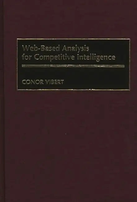 Web-Based Analysis for Competitive Intelligence by Conor Vibert
