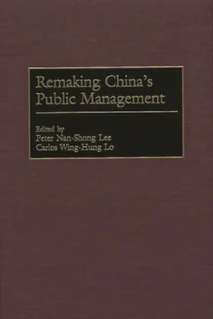 Remaking China's Public Management by Peter Nan-Shong Lee