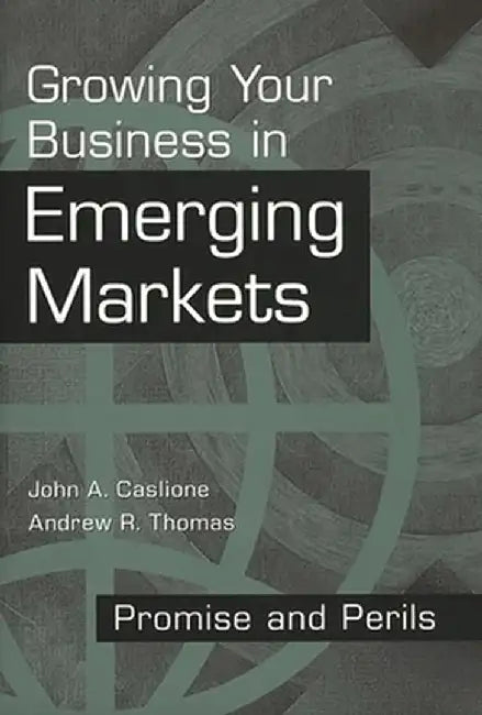 Growing Your Business in Emerging Markets: Promise and Perils by John A. Caslione