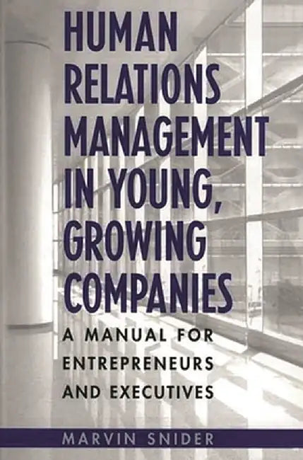 Human Relations Management in Young, Growing Companies: A Manual for Entrepreneurs and Executives by Marvin Snider