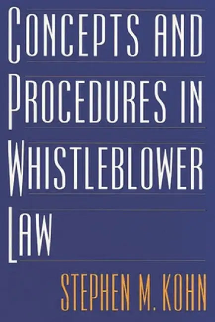 Concepts and Procedures in Whistleblower Law by Stephen M. Kohn