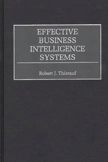 Effective Business Intelligence Systems by Robert Thierauf