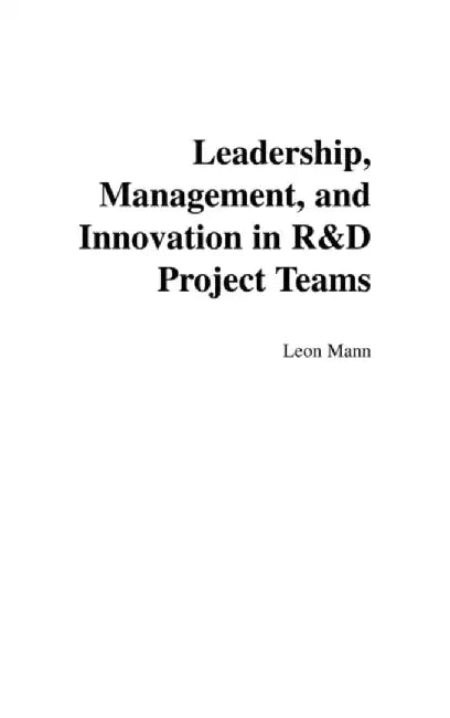 Leadership, Management, and Innovation in R&D Project Teams by Leon Mann