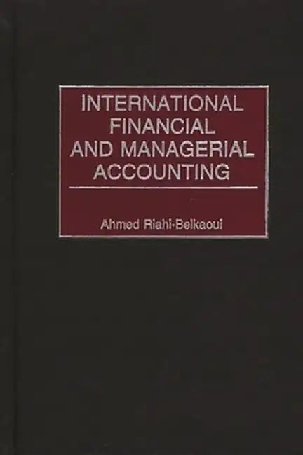 International Financial and Managerial Accounting by Ahmed Riahi-Belkaoui