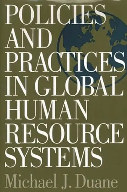 Policies and Practices in Global Human Resource Systems by Michael Duane