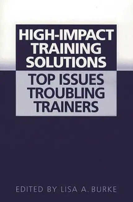 High-Impact Training Solutions: Top Issues Troubling Trainers by Lisa a. Burke