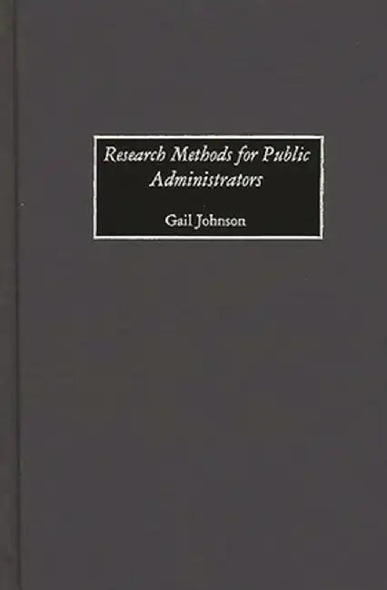 Research Methods for Public Administrators by Gail Johnson