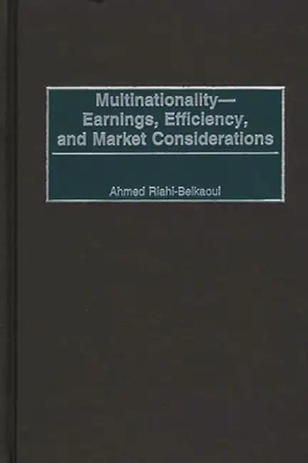 Multinationality--Earnings, Efficiency, and Market Considerations by Ahmed Riahi-Belkaoui