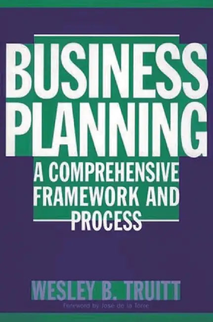 Business Planning: A Comprehensive Framework and Process by Wesley Truitt