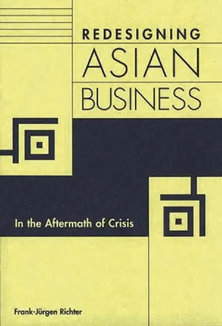 Redesigning Asian Business: In the Aftermath of Crisis by Frank-Jurgen Richter