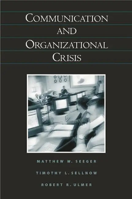 Communication and Organizational Crisis by Mathew W. Seeger