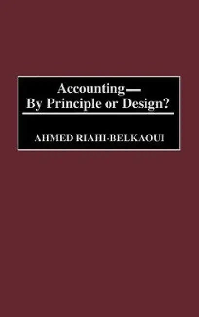 Accounting--By Principle or Design? by Ahmed Riahi-Belkaoui