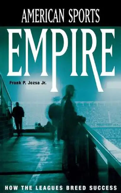 American Sports Empire: How the Leagues Breed Success by Frank P. Jozsa