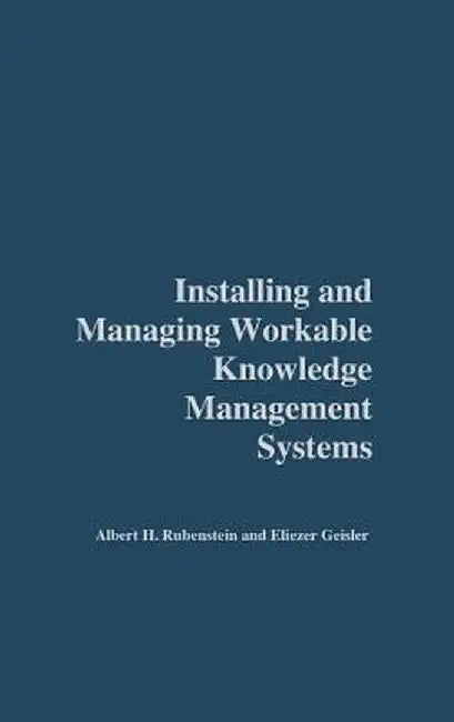 Installing and Managing Workable Knowledge Management Systems by Albert Rubenstein