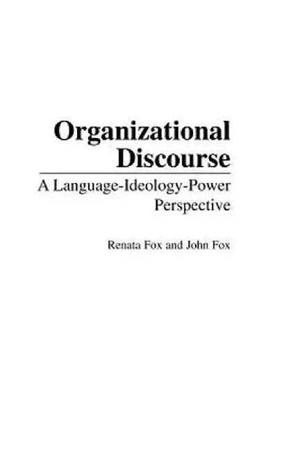 Organizational Discourse: A Language-Ideology-Power Perspective by Renata Fox